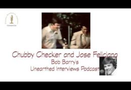 Bob Barry’s Unearthed Interviews Podcast: Chubby Checker and Jose Feliciano