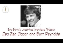 Bob Barry’s Unearthed Interviews Podcast: Zsa Zsa Gabor and Burt Reynolds