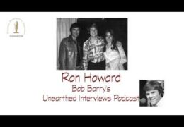Bob Barry’s Unearthed Interviews Podcast: Ron Howard