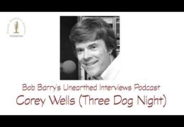 Bob Barry’s Unearthed Interviews Podcast: Corey Wells (Three Dog Night)