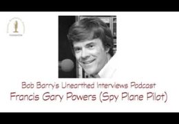 Bob Barry’s Unearthed Interviews Podcast: Francis Gary Powers (Spy Plane Pilot)