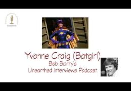 Bob Barry’s Unearthed Interviews Podcast: Yvonne Craig (Batgirl)