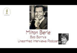 Bob Barry’s Unearthed Interviews Podcast: Milton Berle