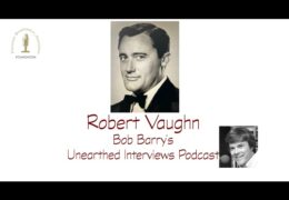 Bob Barry’s Unearthed Interviews Podcast: Robert Vaughn
