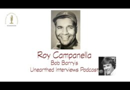 Bob Barry’s Unearthed Interviews Podcast: Roy Campanella