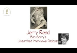 Bob Barry’s Unearthed Interviews Podcast: Jerry Reed