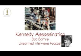 Bob Barry’s Unearthed Interviews Podcast: Kennedy Assassination