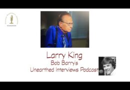 Bob Barry’s Unearthed Interviews Podcast: Larry King