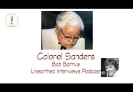 Bob Barry’s Unearthed Interviews Podcast: Colonel Sanders