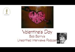 Bob Barry’s Unearthed Interviews Podcast: Valentine’s Day