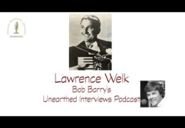 Bob Barry’s Unearthed Interviews Podcast: Lawrence Welk