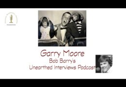 Bob Barry’s Unearthed Interviews Podcast: Garry Moore