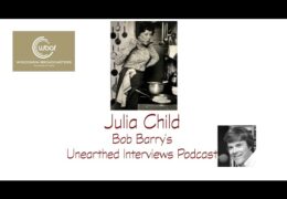 Bob Barry’s Unearthed Interviews Podcast: Julia Child