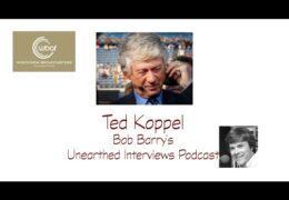 Bob Barry’s Unearthed Interviews Podcast: Ted Koppel