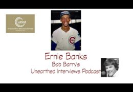 Bob Barry’s Unearthed Interviews Podcast: Ernie Banks