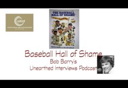 Bob Barry’s Unearthed Interviews Podcast: Baseball Hall of Shame