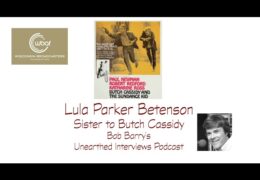 Bob Barry’s Unearthed Interviews Podcast: Lula Parker Betenson (Sister to Butch Cassidy)