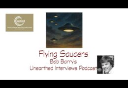 Bob Barry’s Unearthed Interviews Podcast: Flying Saucers