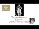 Bob Barry’s Unearthed Interviews Podcast: Woody Herman