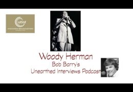 Bob Barry’s Unearthed Interviews Podcast: Woody Herman