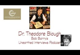 Bob Barry’s Unearthed Interviews Podcast: Dr. Theodore Blough