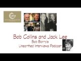 Bob Barry’s Unearthed Interviews Podcast: Bob Collins and Jack Lee